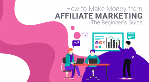 How to Make Money from Affiliate Marketing – The Beginner’s Guide